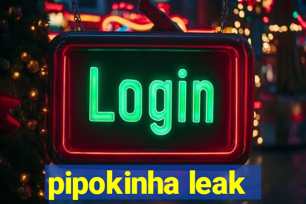 pipokinha leak